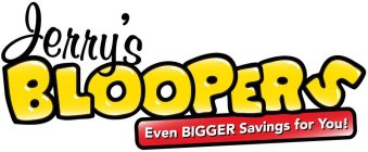 JERRY'S BLOOPERS EVEN BIGGER SAVINGS FOR YOU!