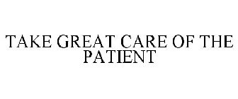 TAKE GREAT CARE OF THE PATIENT
