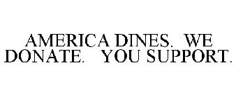 AMERICA DINES. WE DONATE. YOU SUPPORT.