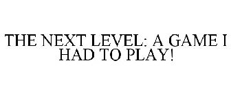 THE NEXT LEVEL: A GAME I HAD TO PLAY!