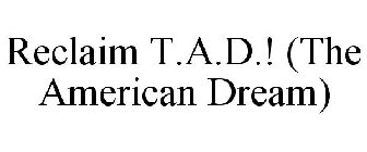 RECLAIM T.A.D.! (THE AMERICAN DREAM)