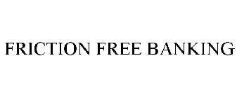 FRICTION FREE BANKING