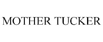 MOTHER TUCKER