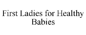 FIRST LADIES FOR HEALTHY BABIES