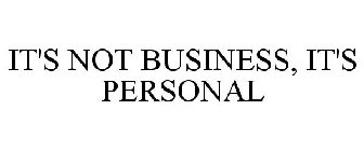 IT'S NOT BUSINESS, IT'S PERSONAL