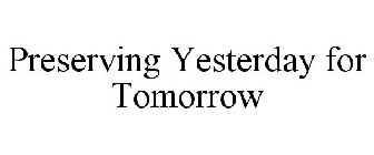 PRESERVING YESTERDAY FOR TOMORROW