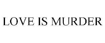 LOVE IS MURDER