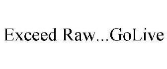 EXCEED RAW...GOLIVE