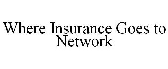 WHERE INSURANCE GOES TO NETWORK