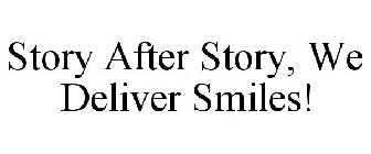 STORY AFTER STORY, WE DELIVER SMILES!
