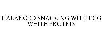 BALANCED SNACKING WITH EGG WHITE PROTEIN
