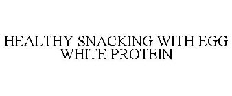 HEALTHY SNACKING WITH EGG WHITE PROTEIN