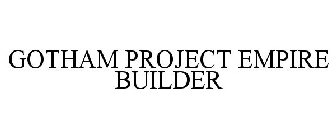 GOTHAM PROJECT EMPIRE BUILDER