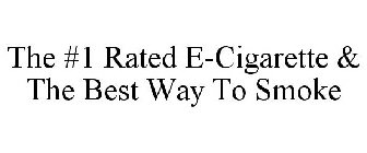 THE #1 RATED E-CIGARETTE & THE BEST WAYTO SMOKE