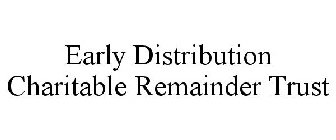 EARLY DISTRIBUTION CHARITABLE REMAINDER TRUST