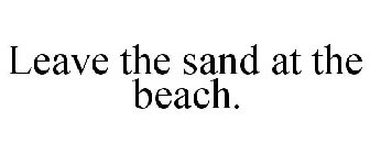 LEAVE THE SAND AT THE BEACH.