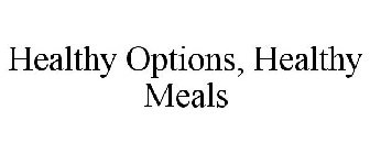HEALTHY OPTIONS, HEALTHY MEALS