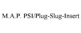 M.A.P. PSI/PLUG-SLUG-INSERT