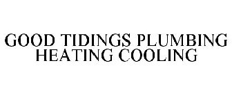 GOOD TIDINGS PLUMBING HEATING COOLING