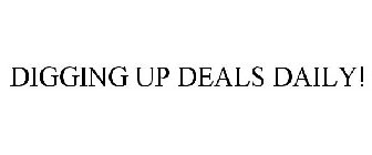 DIGGING UP DEALS DAILY!