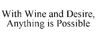 WITH WINE AND DESIRE ANYTHING IS POSSIBLE
