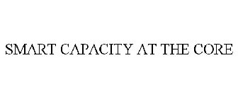 SMART CAPACITY AT THE CORE