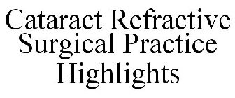 CATARACT REFRACTIVE SURGICAL PRACTICE HIGHLIGHTS
