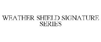WEATHER SHIELD SIGNATURE SERIES