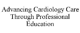 ADVANCING CARDIOLOGY CARE THROUGH PROFESSIONAL EDUCATION