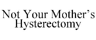 NOT YOUR MOTHER'S HYSTERECTOMY