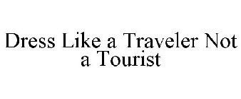 DRESS LIKE A TRAVELER NOT A TOURIST