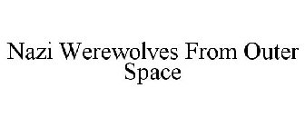 NAZI WEREWOLVES FROM OUTER SPACE