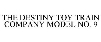 THE DESTINY TOY TRAIN COMPANY MODEL NO. 9