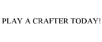 PLAY A CRAFTER TODAY!