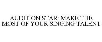 AUDITION STAR: MAKE THE MOST OF YOUR SINGING TALENT
