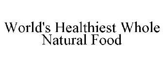 WORLD'S HEALTHIEST WHOLE NATURAL FOOD