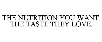 THE NUTRITION YOU WANT. THE TASTE THEY LOVE.