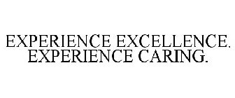 EXPERIENCE EXCELLENCE. EXPERIENCE CARING.