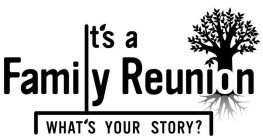 IT'S A FAMILY REUNION WHAT'S YOUR STORY?