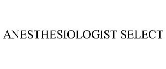 ANESTHESIOLOGIST SELECT