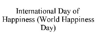 INTERNATIONAL DAY OF HAPPINESS (WORLD HAPPINESS DAY)