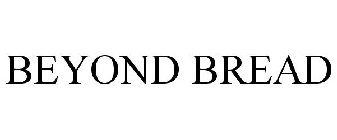 BEYOND BREAD