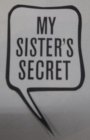 MY SISTER'S SECRET