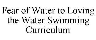 FEAR OF WATER TO LOVING THE WATER SWIMMING CURRICULUM