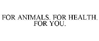 FOR ANIMALS. FOR HEALTH. FOR YOU.