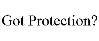 GOT PROTECTION?