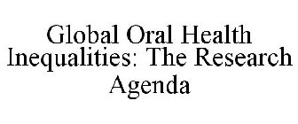 GLOBAL ORAL HEALTH INEQUALITIES: THE RESEARCH AGENDA
