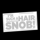 I'M SUCH A HAIR SNOB!