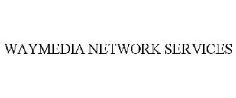 WAYMEDIA NETWORK SERVICES