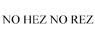 NO HEZ NO REZ